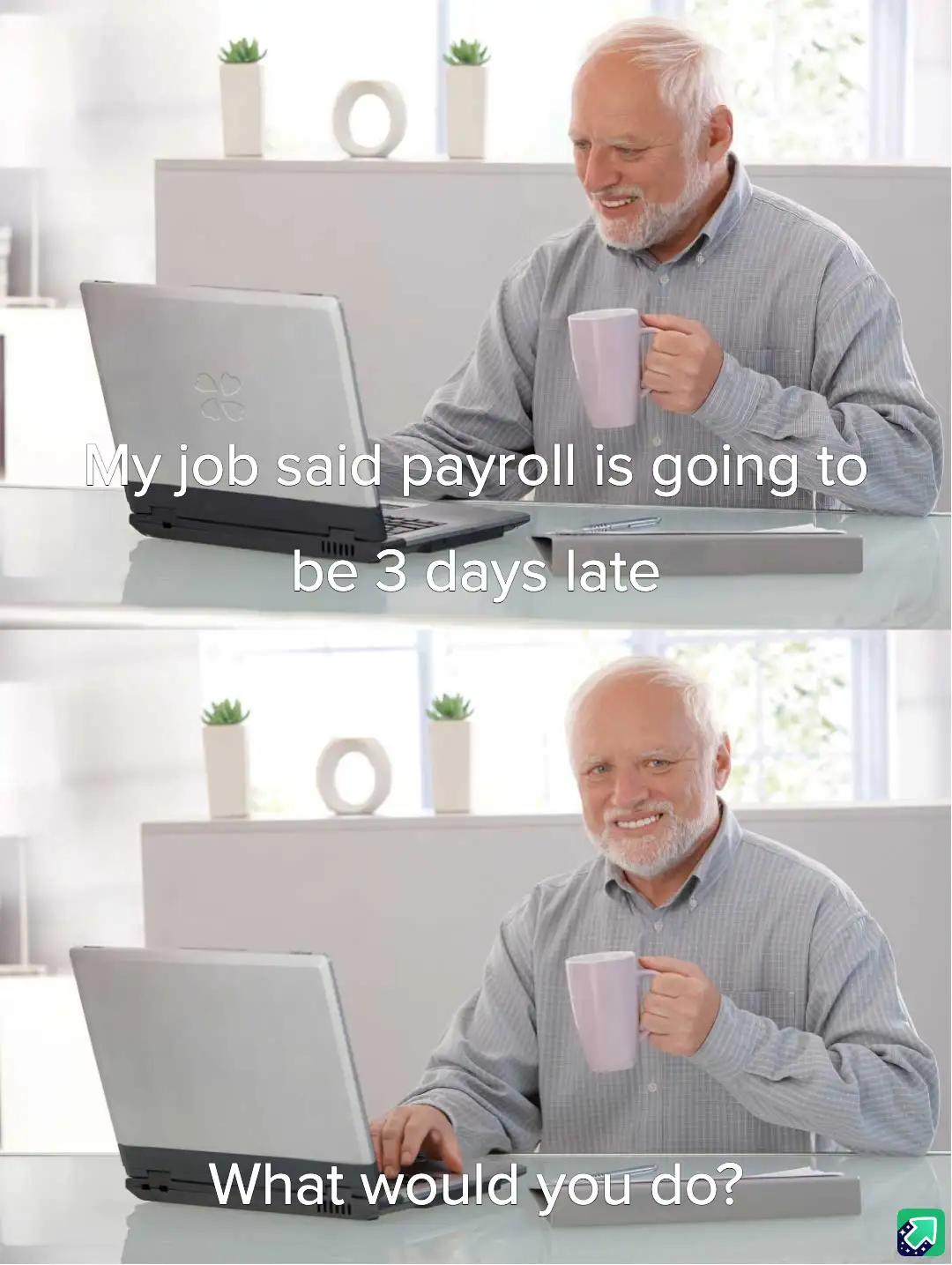 A two-panel meme featuring a smiling older man with a white beard sitting at a glass desk with a laptop and holding a mug…