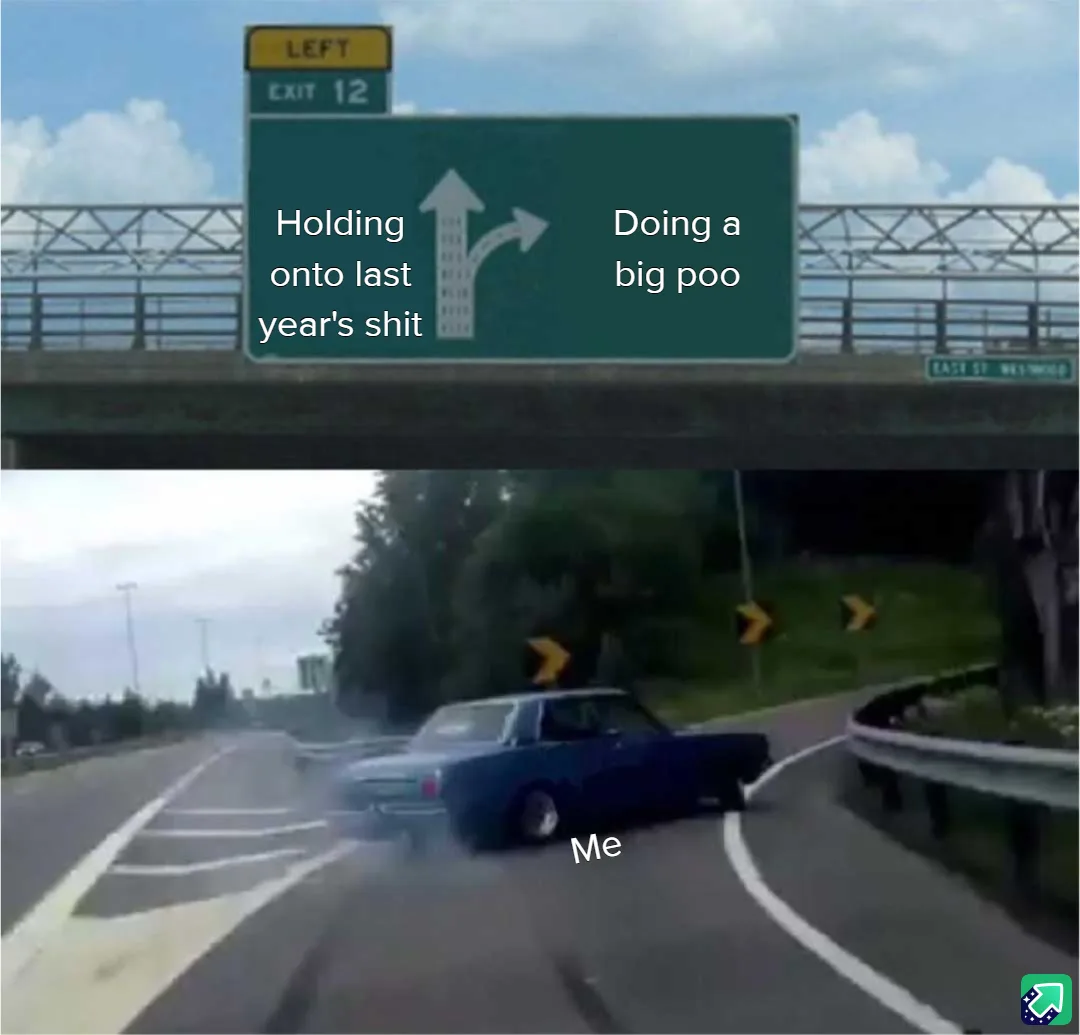 A highway sign with two arrows, one straight and one right, labeled 'Holding onto last year's shit' and 'Doing a big poo'…