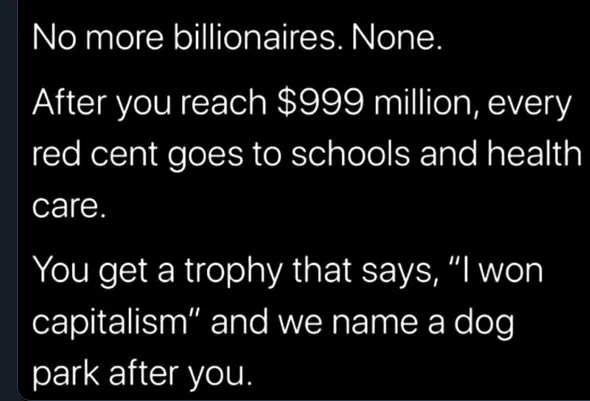 A black background with white text outlining a satirical proposal: billionaires are banned, wealth over $999 million must…