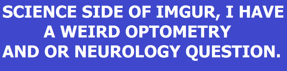 A solid blue background with bold white text that reads 'SCIENCE SIDE OF IMGUR, I HAVE A WEIRD OPTOMETRY AND OR NEUROLOGY…