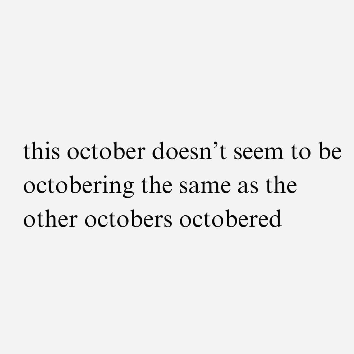 The image is a plain white background with black serif text centered, reading 'this october doesn't seem to be octobering…