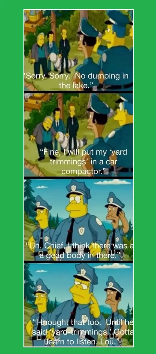 A four-panel Simpsons meme shows police officers confronting a man dumping a body in a lake. The man claims he's dumping…