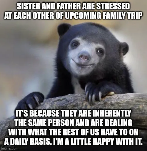 A black bear cub with a smug, self-satisfied expression is leaning on a log. The overlaid text reads: 'SISTER AND FATHER ARE…