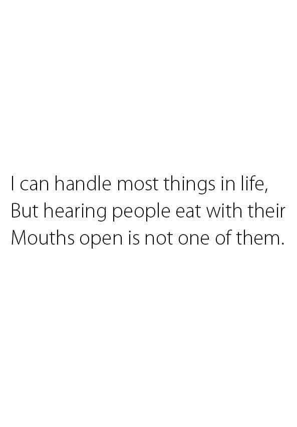 A plain white background with centered black text that reads: 'I can handle most things in life, But hearing people eat with…