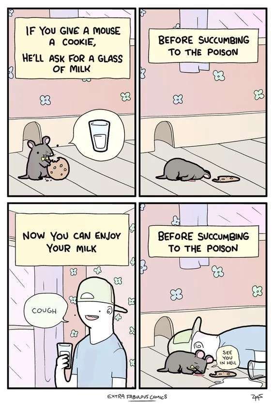 A four-panel comic strip shows a mouse getting a cookie, then asking for milk, which the human owner gives. The mouse then…