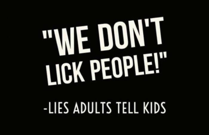 A black background with bold white text that reads "WE DON'T LICK PEOPLE!" followed by "-LIES ADULTS TELL KIDS" in a smaller…
