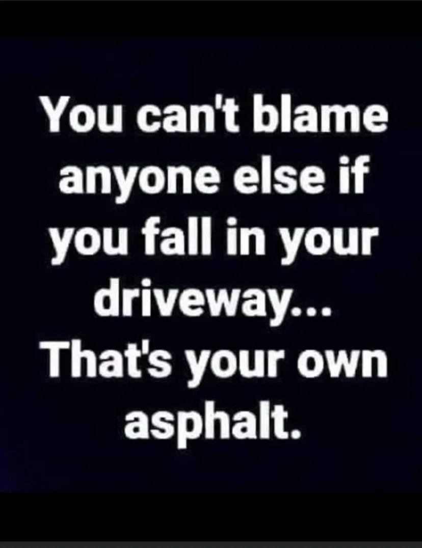 The image displays bold white text on a solid black background. The text reads: 'You can't blame anyone else if you fall in…