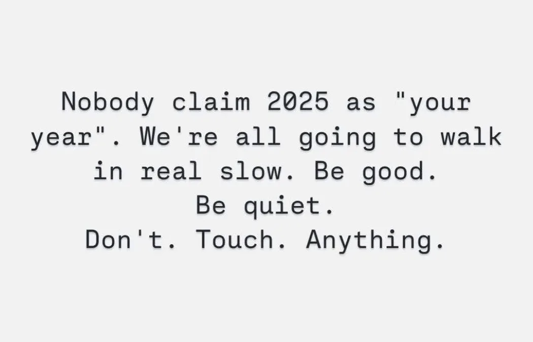 The image displays black text on a plain light gray background. The text reads: 'Nobody claim 2025 as "your year". We're all…