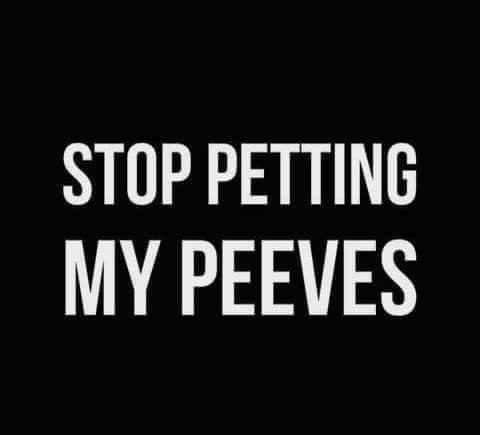 A black background with bold white text that reads 'STOP PETTING MY PEEVES'. The text is centered and uses a simple, blocky…