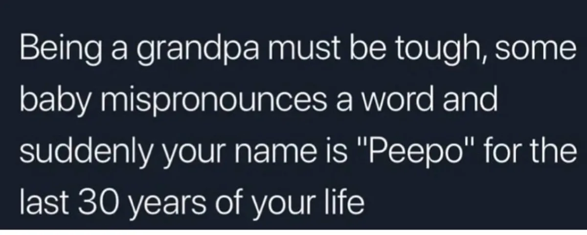 The image displays white text on a dark background, reading: 'Being a grandpa must be tough, some baby mispronounces a word…