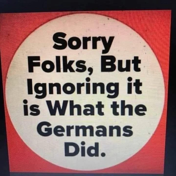 A circular white sticker with black text on a red background reads 'Sorry Folks, But Ignoring it is What the Germans Did.'…
