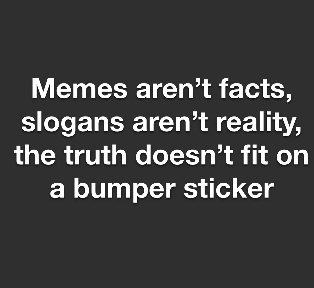 The image displays a solid dark gray background with four lines of white text centered. The text reads: 'Memes aren't facts…