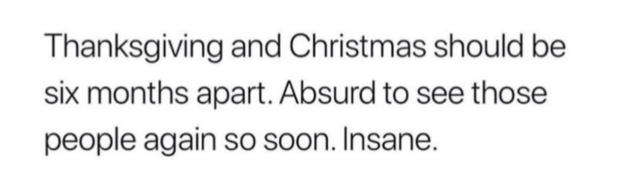 The image displays plain black text on a white background. The text reads: 'Thanksgiving and Christmas should be six months…