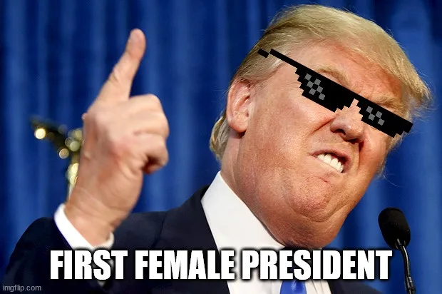 A photo of Donald Trump giving a thumbs-up gesture while wearing pixelated sunglasses, with the text 'FIRST FEMALE…