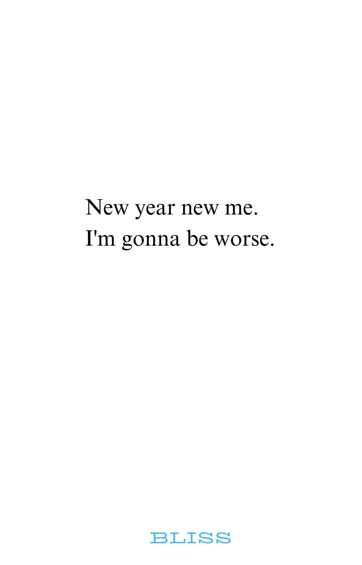 A minimalist white background image with centered black serif text reading 'New year new me. I'm gonna be worse.' A small…