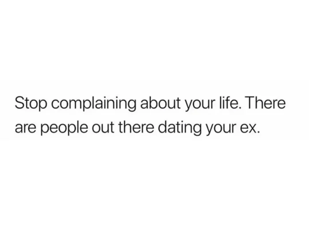 A plain white background with centered black text that reads 'Stop complaining about your life. There are people out there…