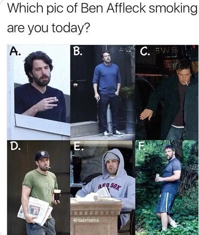 A meme image poses the question 'Which pic of Ben Affleck smoking are you today?' and displays six labeled photos (A-F) of…