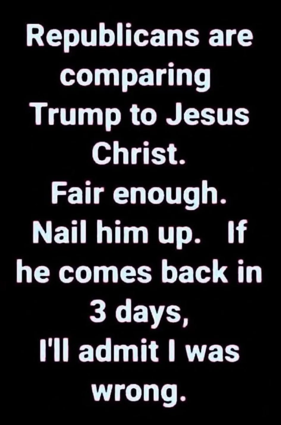 The image displays white text on a black background. The text reads: 'Republicans are comparing Trump to Jesus Christ. Fair…