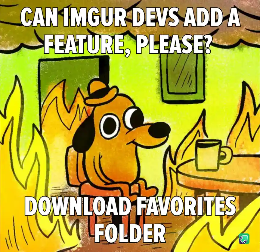 A cartoon dog wearing a hat sits calmly in a room engulfed in flames, holding a mug. The text asks Imgur developers to add a…