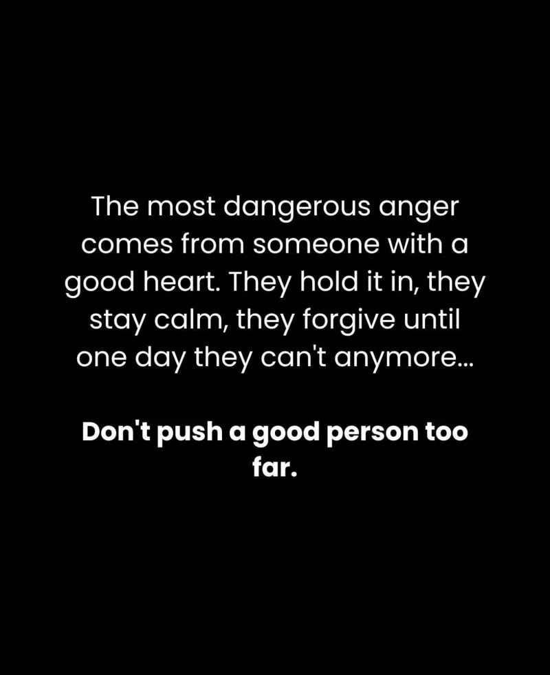 A black background with white text that reads: 'The most dangerous anger comes from someone with a good heart. They hold it…