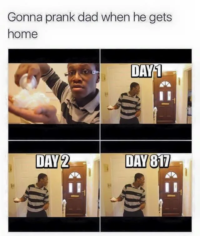 A four-panel meme shows a man preparing a prank by making fake soap suds, then standing at his front door on day 1, day 2…