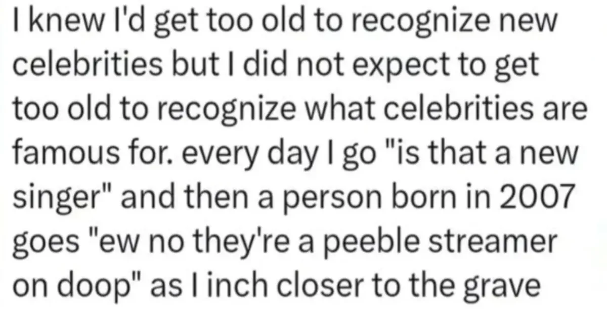 The image displays a plain white background with black text that reads: 'I knew I'd get too old to recognize new celebrities…