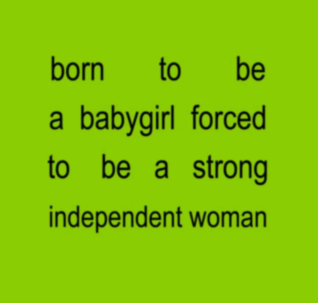 A solid lime green background with centered black text that reads 'born to be a babygirl forced to be a strong independent…