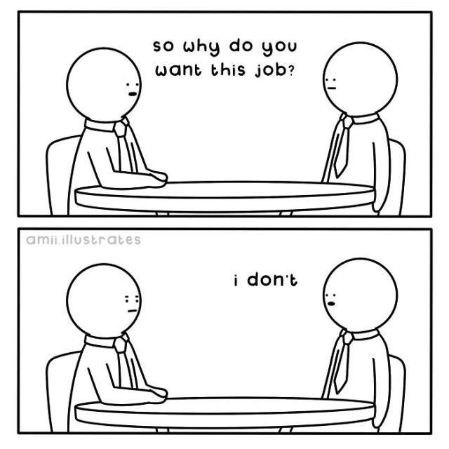 Two stick figures sit across a table during a job interview. The interviewer asks, 'so why do you want this job?' The…