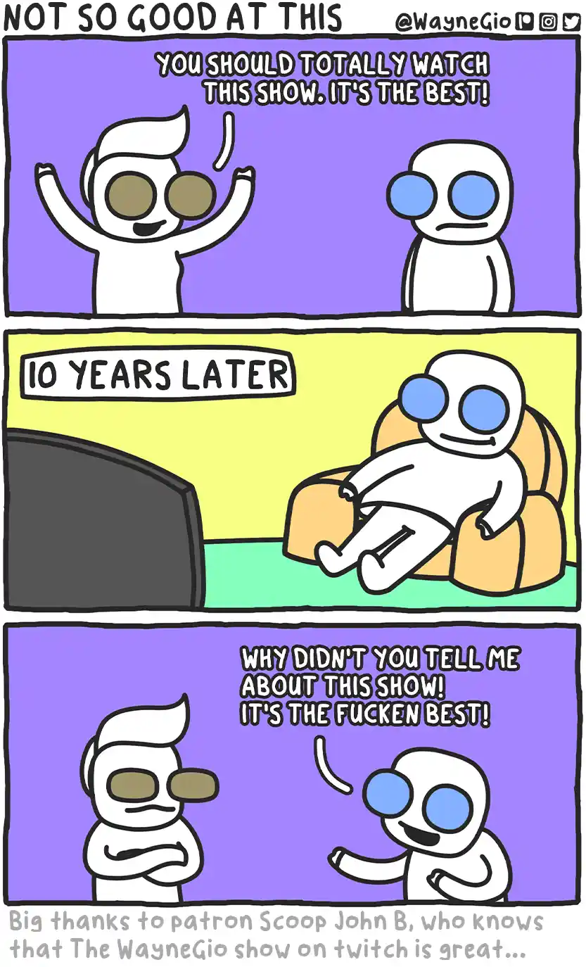 A three-panel comic shows a character enthusiastically recommending a show to a friend, who later regrets not watching it…
