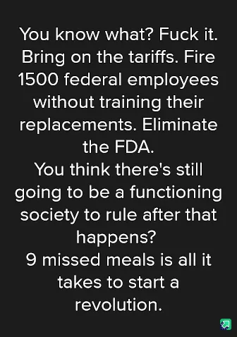 A black background with white text that reads: 'You know what? Fuck it. Bring on the tariffs. Fire 1500 federal employees…