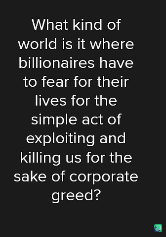 A black background with white text that reads: 'What kind of world is it where billionaires have to fear for their lives for…