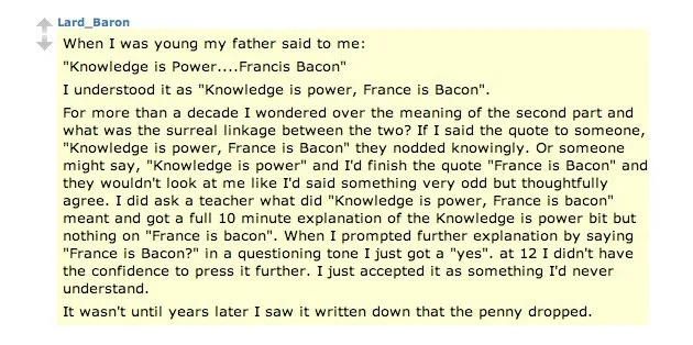 A screenshot of a text-based meme where a person recounts misunderstanding the quote 'Knowledge is Power... Francis Bacon'…