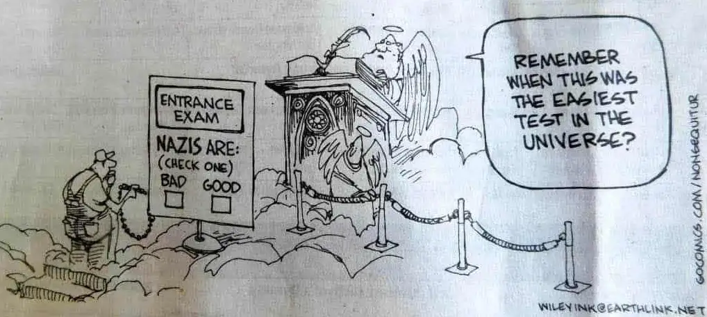 A cartoon depicts an angel at a podium asking a man taking an 'Entrance Exam' where 'NAZIS ARE: (CHECK ONE) BAD GOOD'. The…