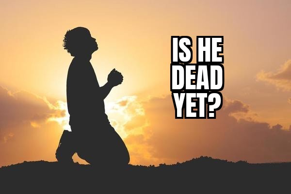 A silhouette of a person kneeling in prayer against a sunset sky, with bold white text overlaid asking 'IS HE DEAD YET?'