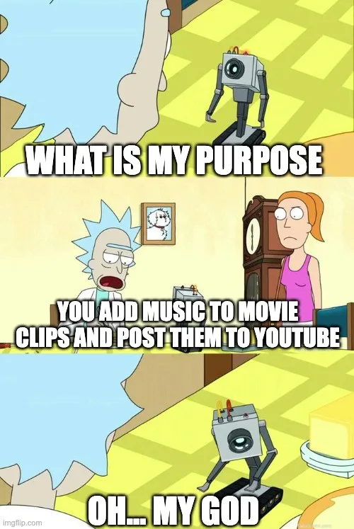 A three-panel meme from Rick and Morty featuring a robot asking 'WHAT IS MY PURPOSE', Rick answering 'YOU ADD MUSIC TO MOVIE…