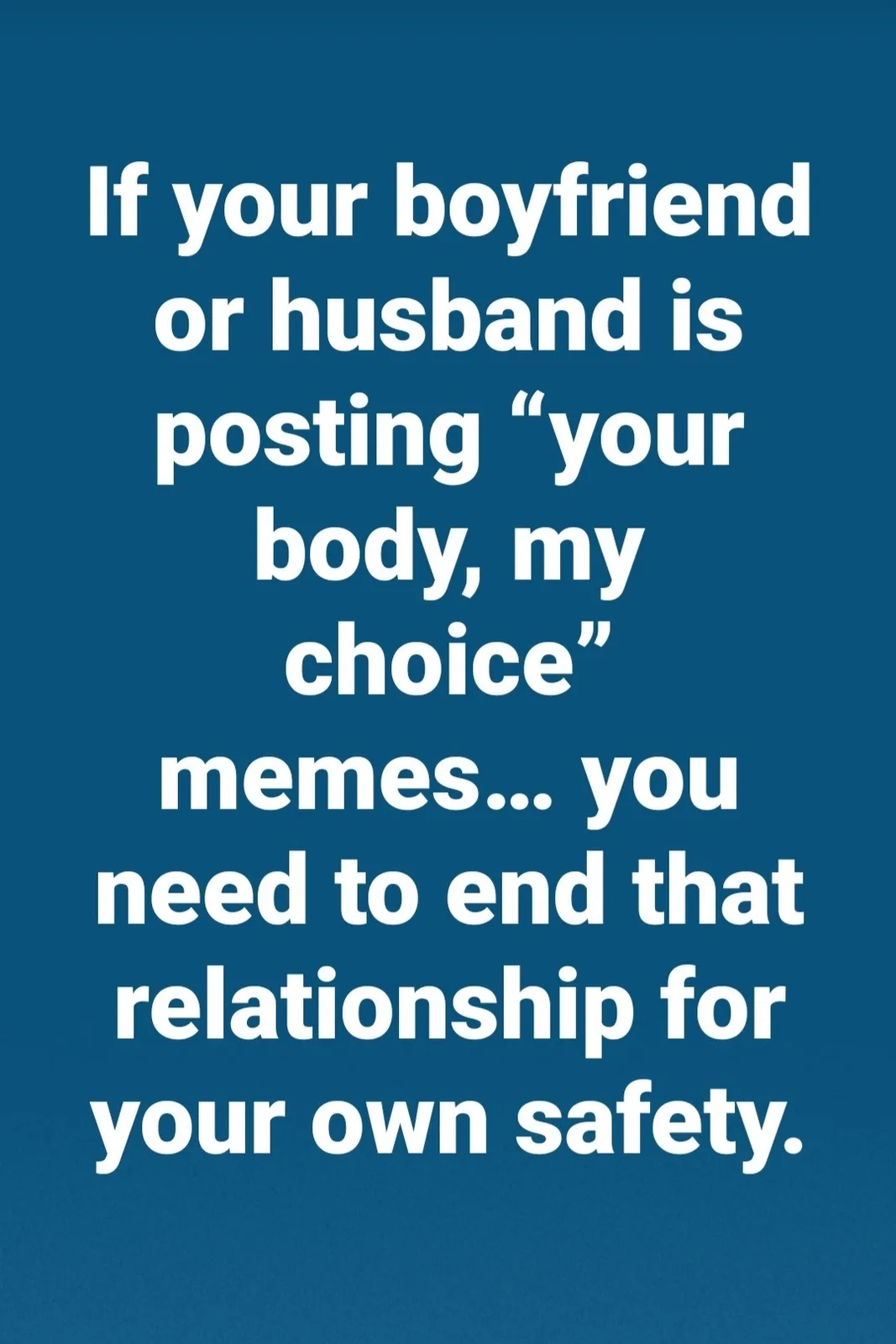 A solid blue background with large white text that reads: 'If your boyfriend or husband is posting "your body, my choice"…