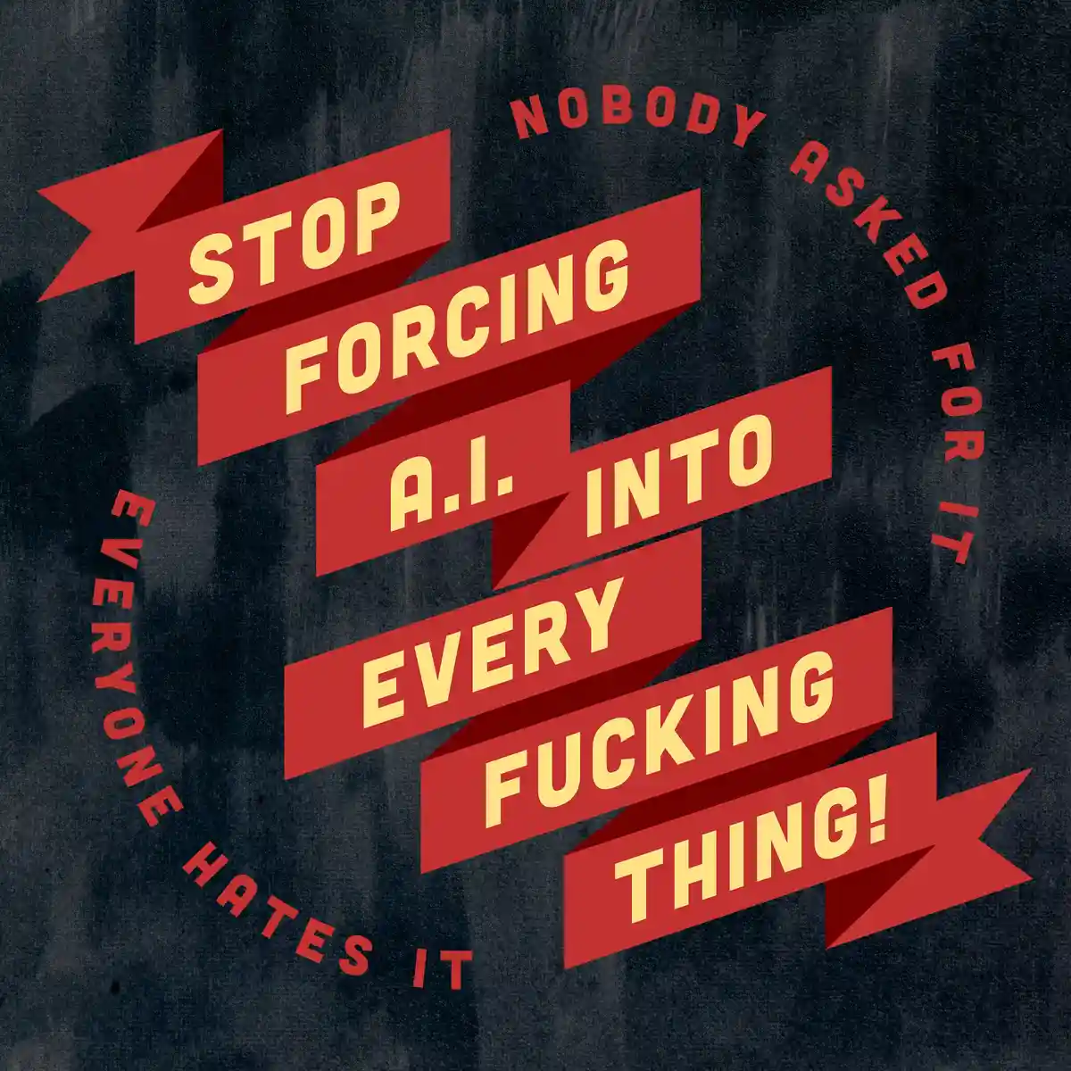A graphic with bold red banners on a dark textured background displays the text 'STOP FORCING A.I. INTO EVERY FUCKING…