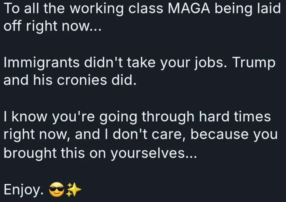 A dark background with white text that reads: 'To all the working class MAGA being laid off right now... Immigrants didn't…