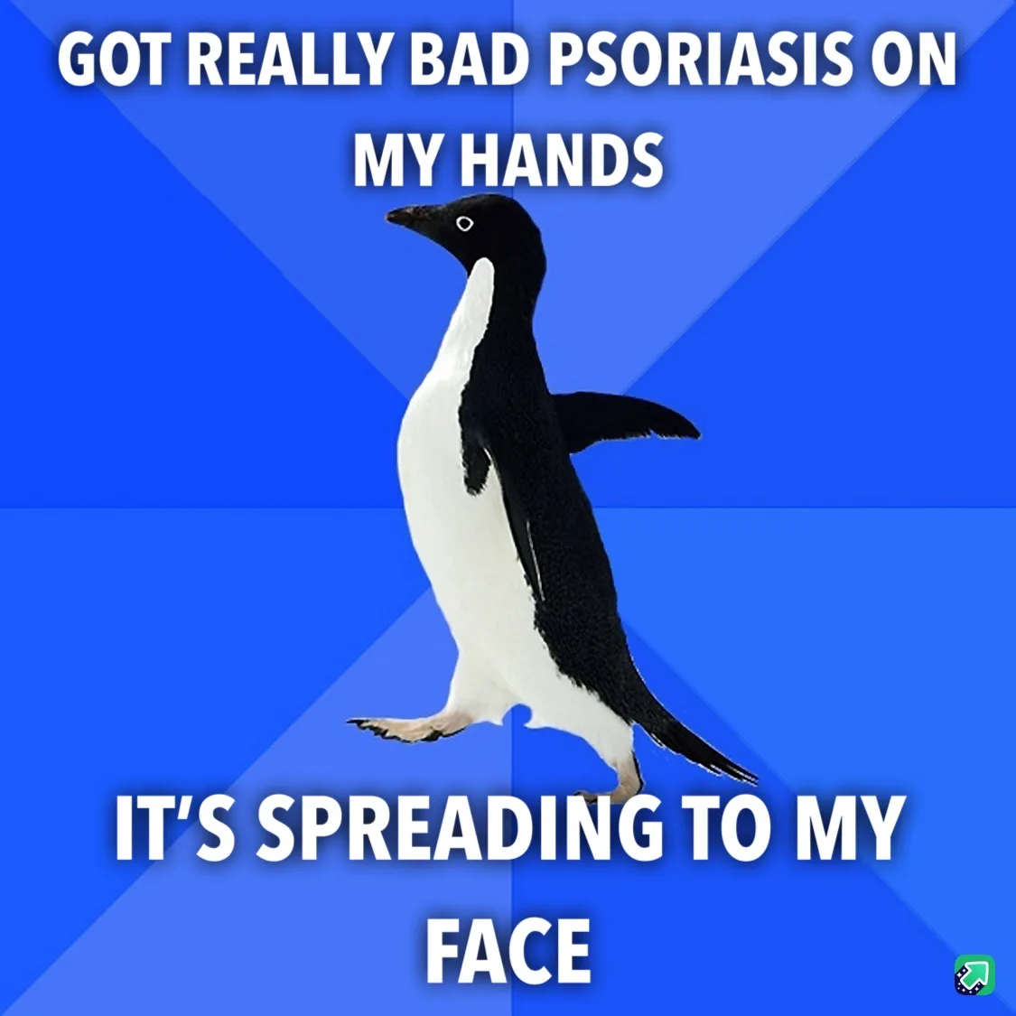 A penguin stands against a blue background with white text overlaid. The text reads 'GOT REALLY BAD PSORIASIS ON MY HANDS'…
