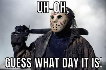 A person wearing a Jason Voorhees hockey mask and holding a machete over their shoulder, with the text 'UH-OH, GUESS WHAT…
