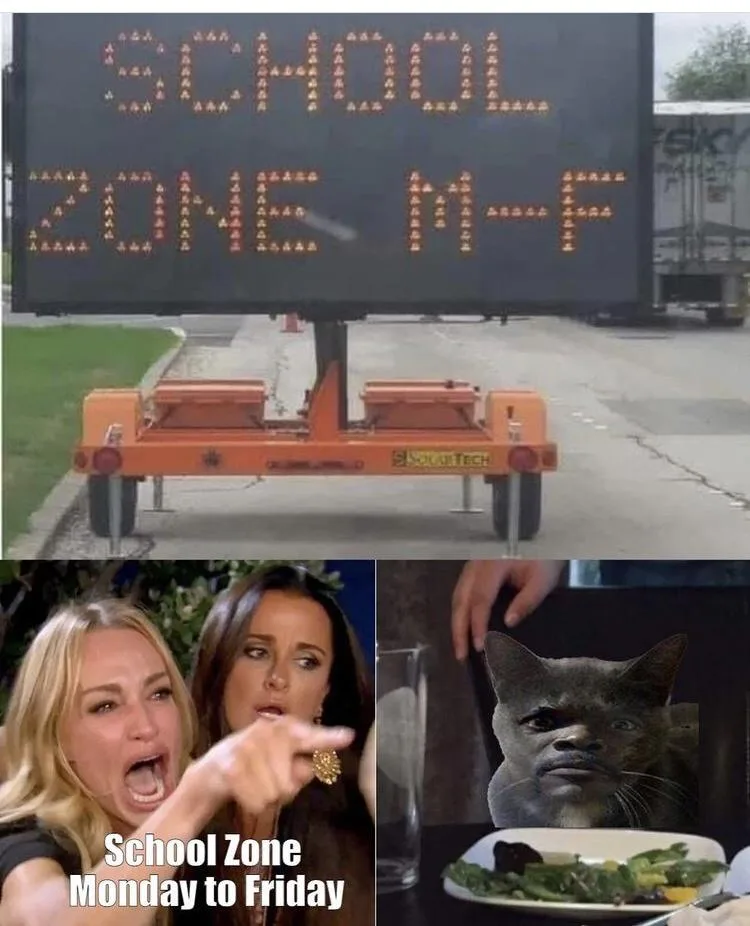The image is a three-panel meme. The top panel shows a digital road sign that reads 'SCHOOL ZONE M-F'. The bottom left panel…