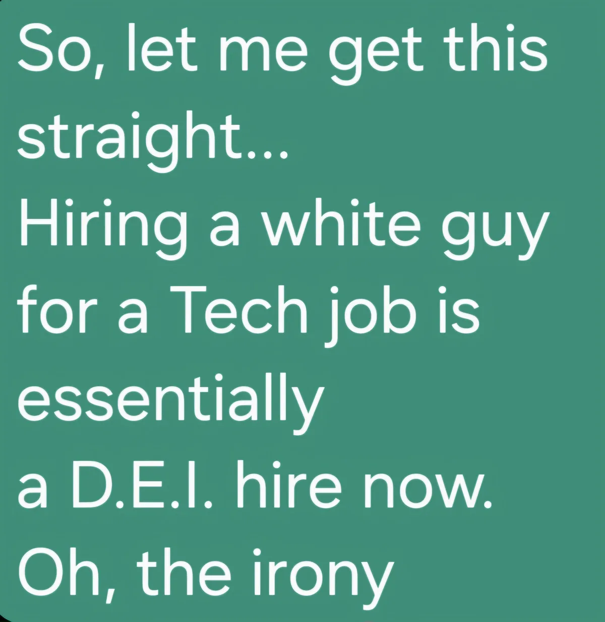 A solid green background with large white text that reads: 'So, let me get this straight... Hiring a white guy for a Tech…