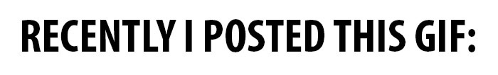 The image displays bold, black, capitalized text on a plain white background that reads 'RECENTLY I POSTED THIS GIF:'. There…