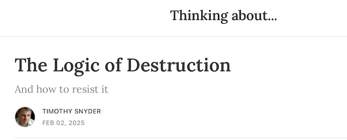 A screenshot of a book or article cover titled 'The Logic of Destruction' by Timothy Snyder, dated February 2, 2025, with…