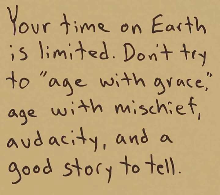 A handwritten note on beige paper reads: 'Your time on Earth is limited. Don't try to "age with grace," age with mischief…