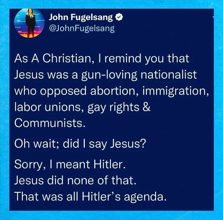 A screenshot of a tweet by John Fugelsang shows a satirical retelling of a historical figure's alleged beliefs, which are…