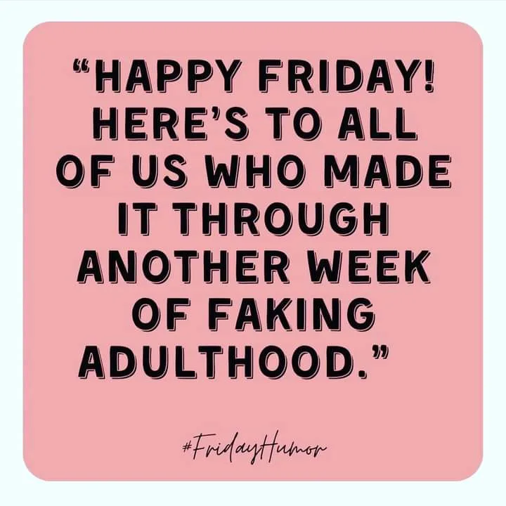 A pink square graphic with bold black text that reads: 'HAPPY FRIDAY! HERE'S TO ALL OF US WHO MADE IT THROUGH ANOTHER WEEK…