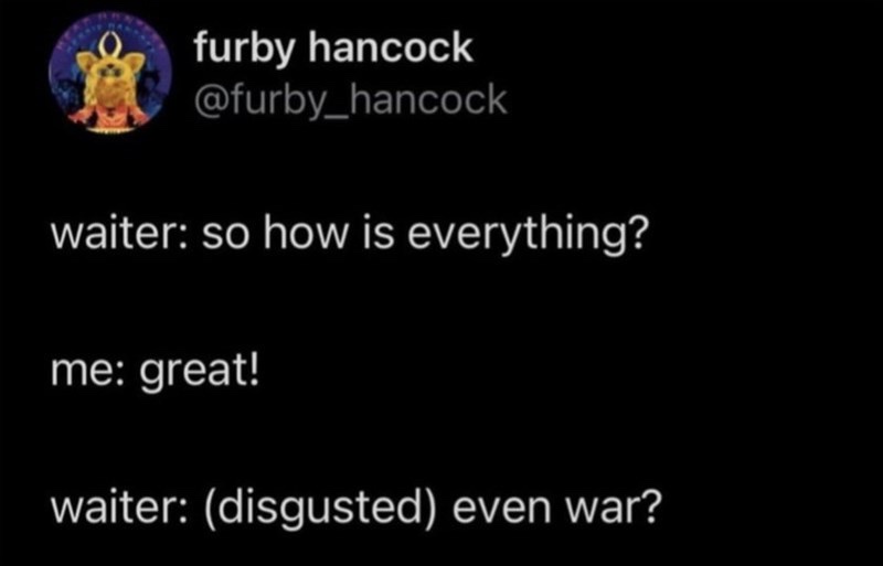 A screenshot of a tweet by 'furby hancock' showing a dialogue where a waiter asks 'so how is everything?', the user replies…