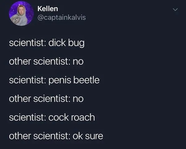 A screenshot of a Twitter/X post by user Kellen (@captainkalvis) showing a humorous dialogue where one scientist repeatedly…