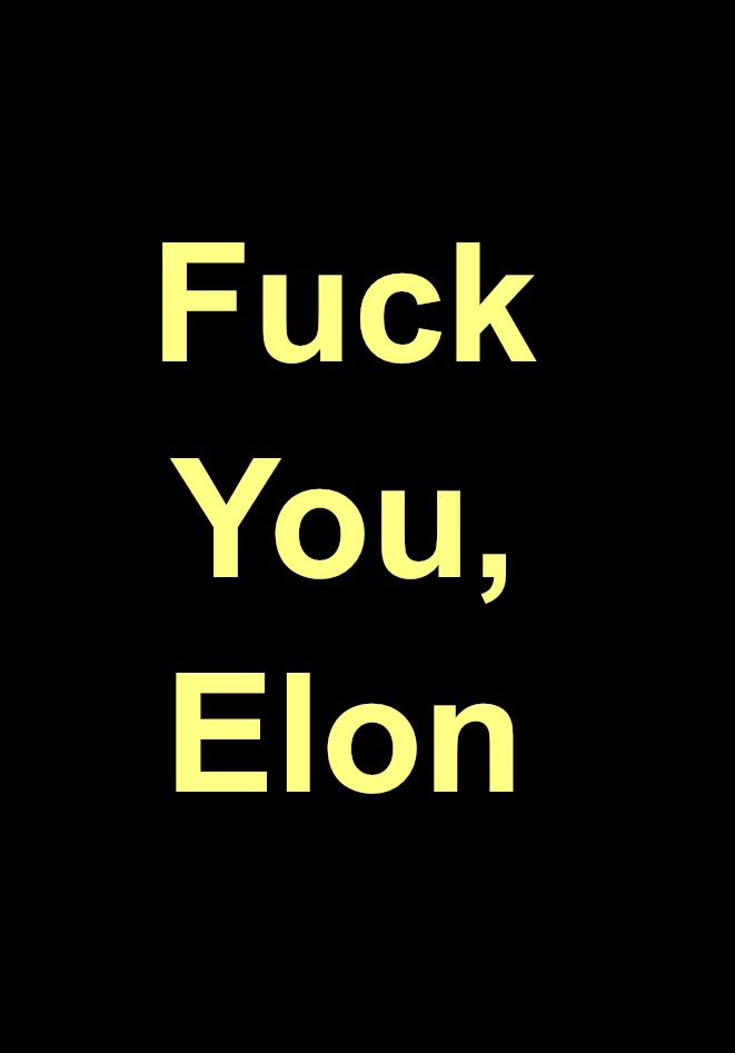 A black background with large, bold, yellow text that reads 'Fuck You, Elon' centered vertically. The text is in a simple…